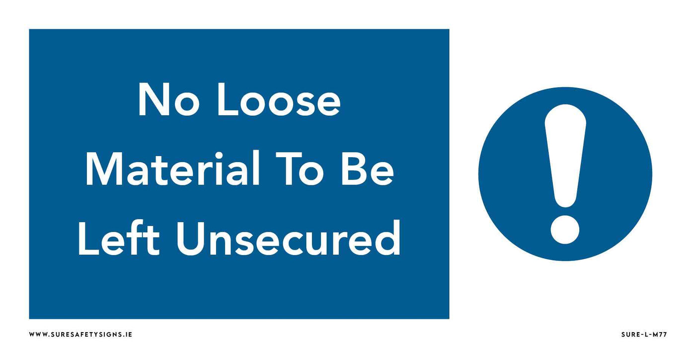 A workplace safety sign with a blue background reads No Loose Material To Be Left Unsecured next to a white exclamation mark inside a circle, emphasizing material management.