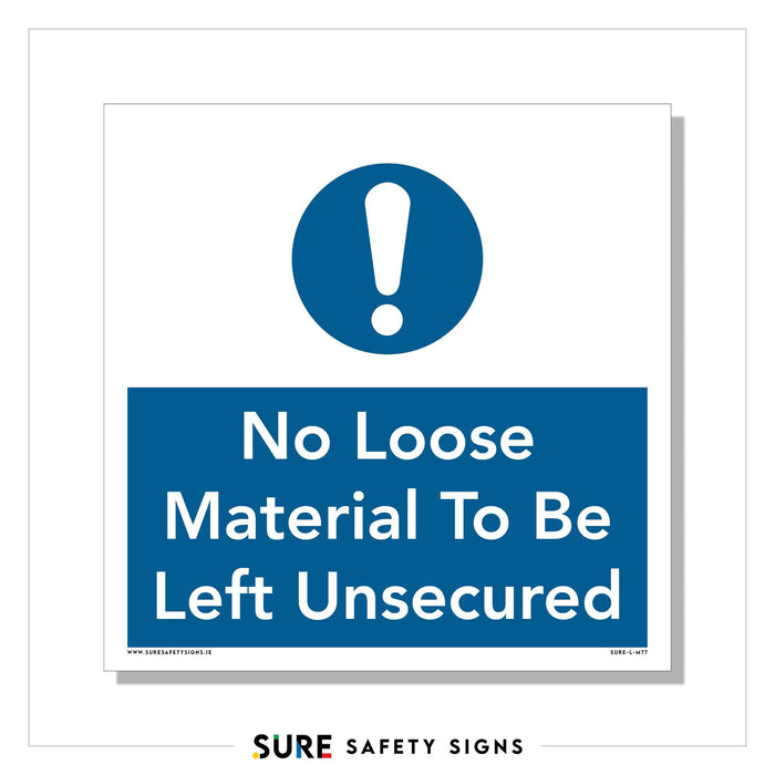 A blue and white safety sign with an exclamation mark warns: No Loose Material To Be Left Unsecured, emphasizing workplace safety through effective material management.